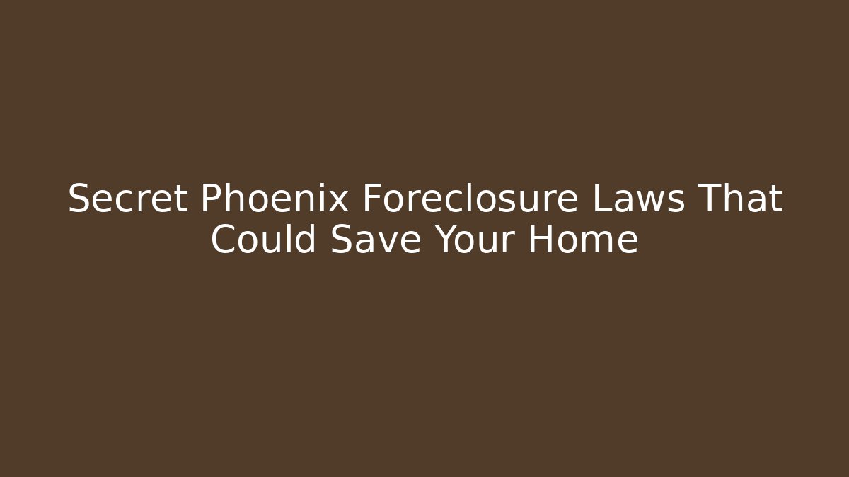 Secret Phoenix Foreclosure Laws That Could Save Your Home