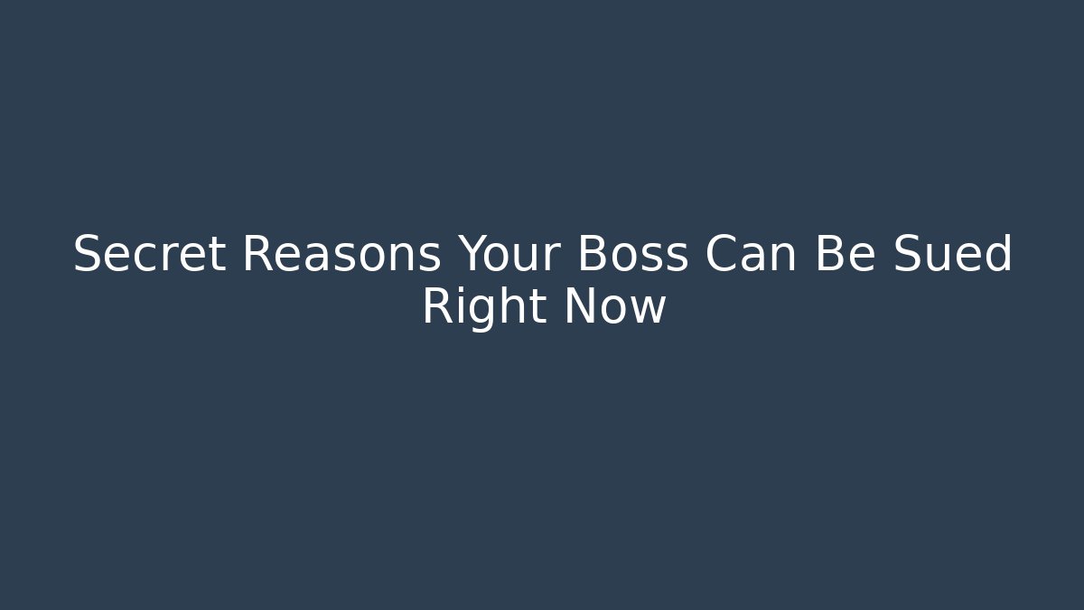 Secret Reasons Your Boss Can Be Sued Right Now