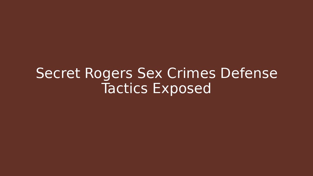 Secret Rogers Sex Crimes Defense Tactics Exposed - V Auction