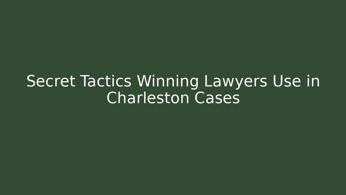 Secret Tactics Winning Lawyers Use in Charleston Cases