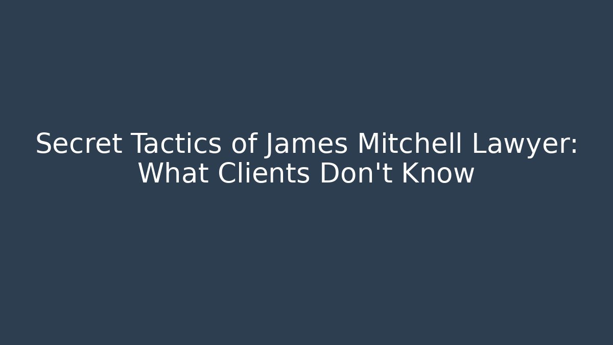 Secret Tactics of James Mitchell Lawyer: What Clients Don't Know