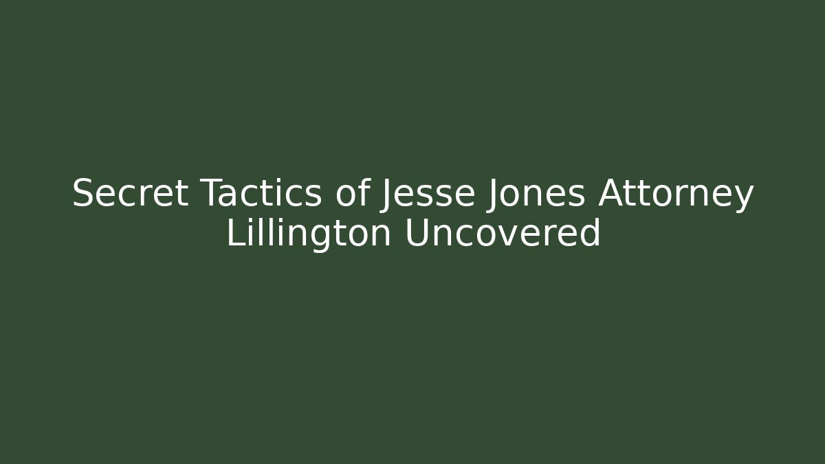 Secret Tactics of Jesse Jones Attorney Lillington Uncovered
