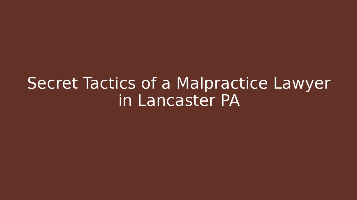 Secret Tactics of a Malpractice Lawyer in Lancaster PA