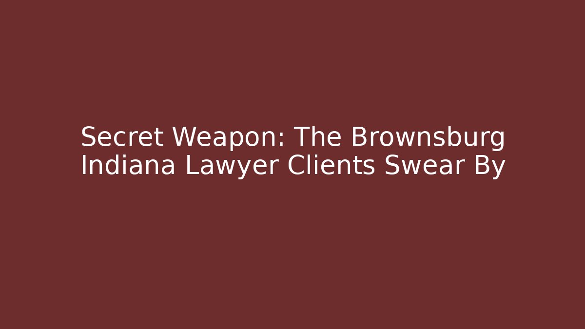 Secret Weapon: The Brownsburg Indiana Lawyer Clients Swear By