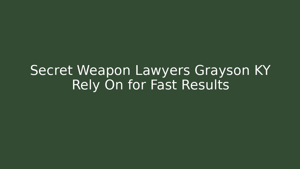 Secret Weapon Lawyers Grayson KY Rely On for Fast Results