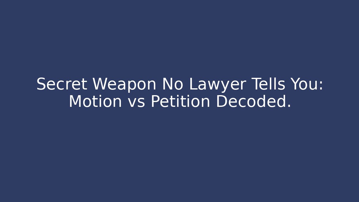 Secret Weapon No Lawyer Tells You: Motion vs Petition Decoded.