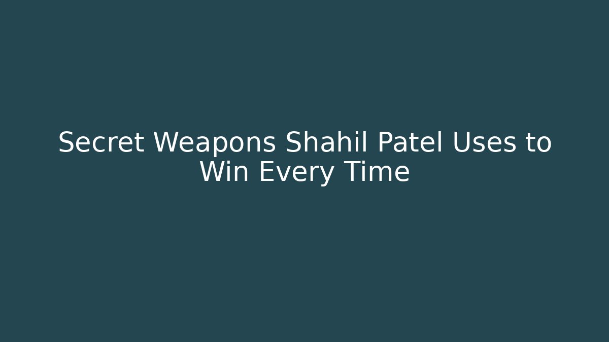 Secret Weapons Shahil Patel Uses to Win Every Time