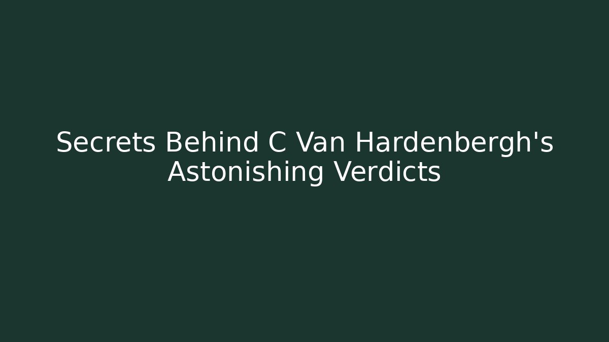 Secrets Behind C Van Hardenbergh's Astonishing Verdicts - V Auction