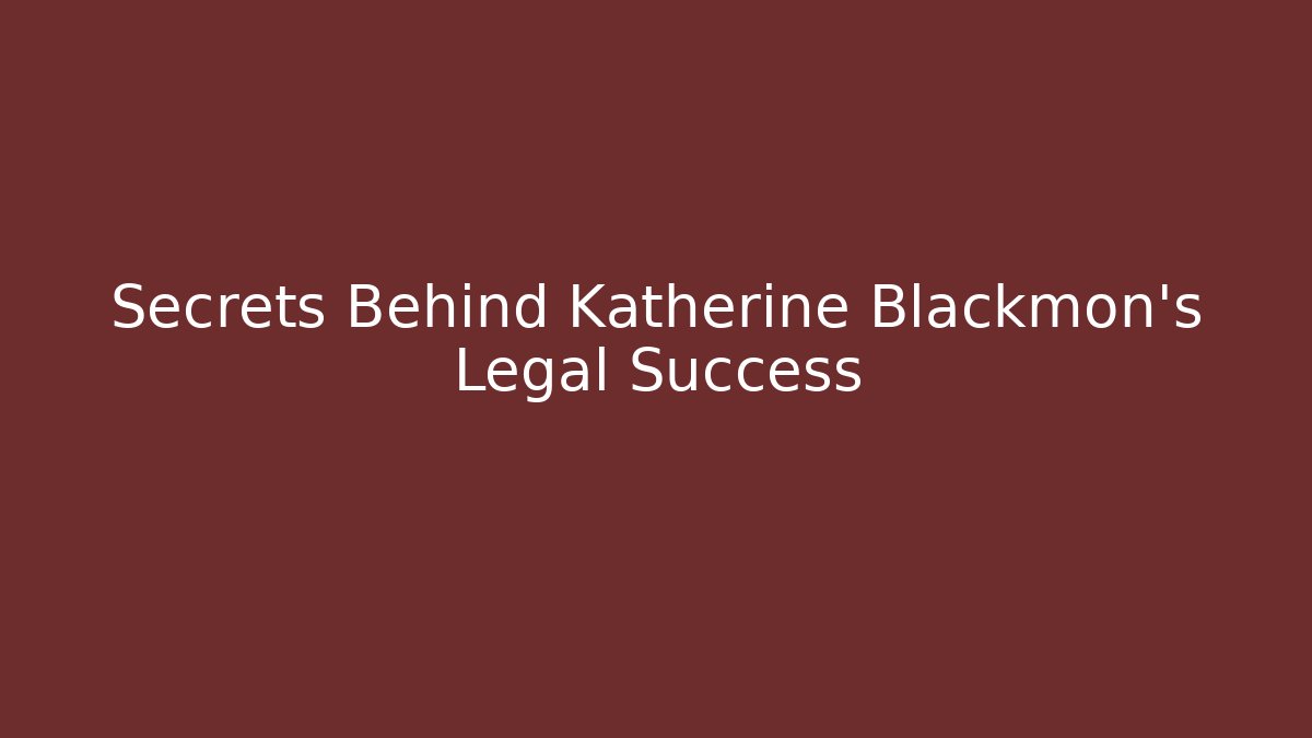 Secrets Behind Katherine Blackmon's Legal Success