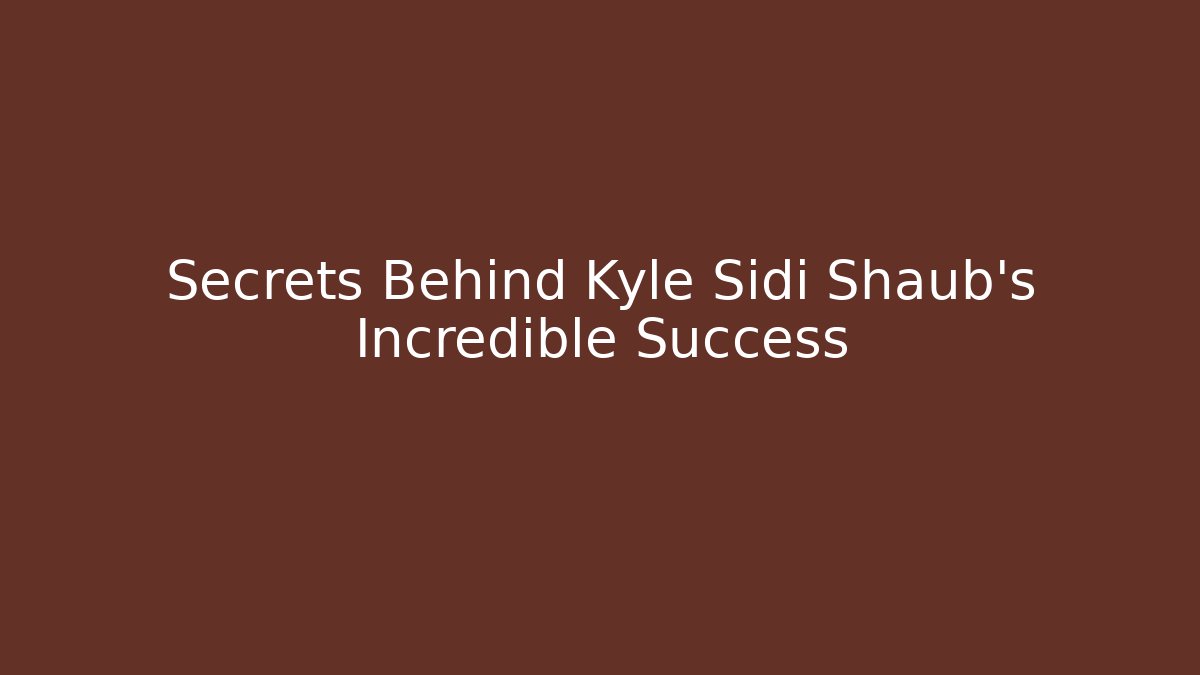 Secrets Behind Kyle Sidi Shaub's Incredible Success