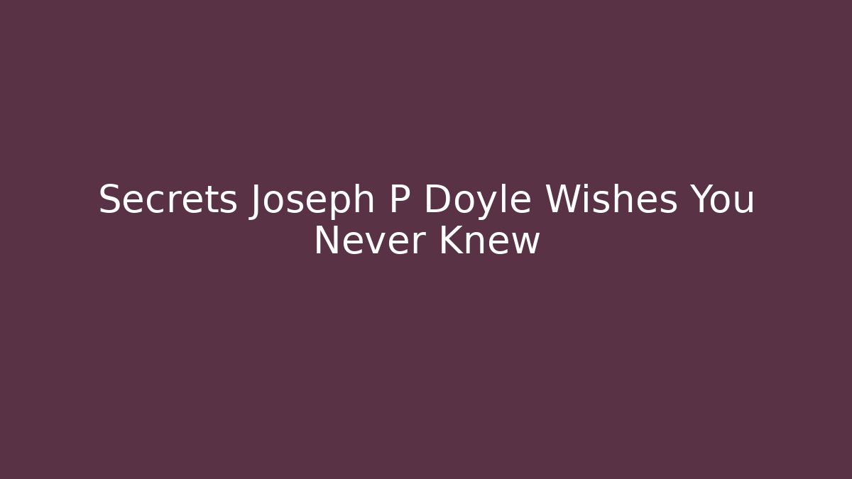 Secrets Joseph P Doyle Wishes You Never Knew