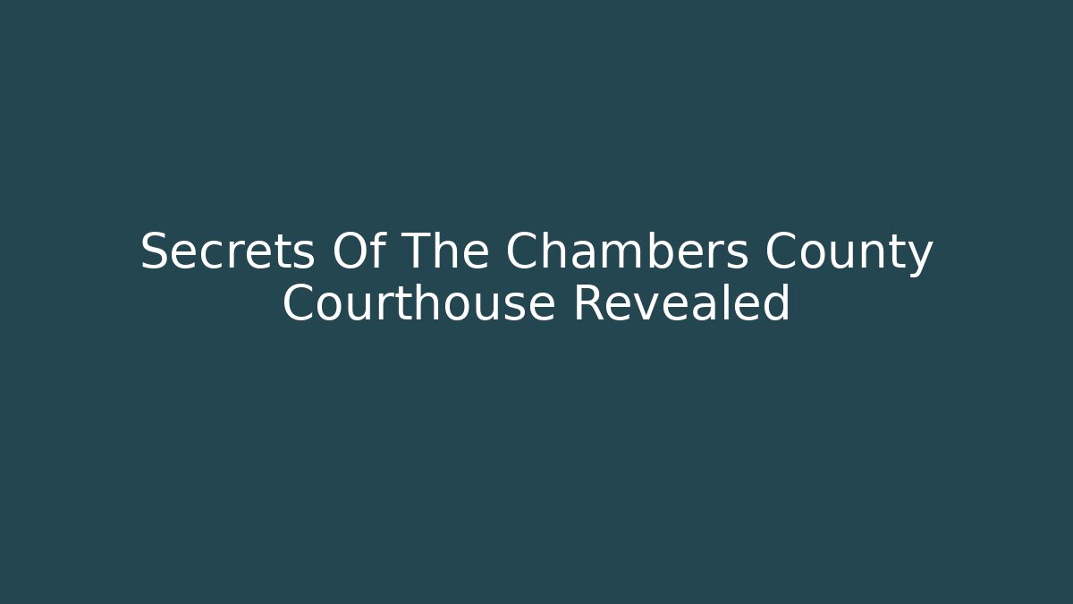 Secrets Of The Chambers County Courthouse Revealed