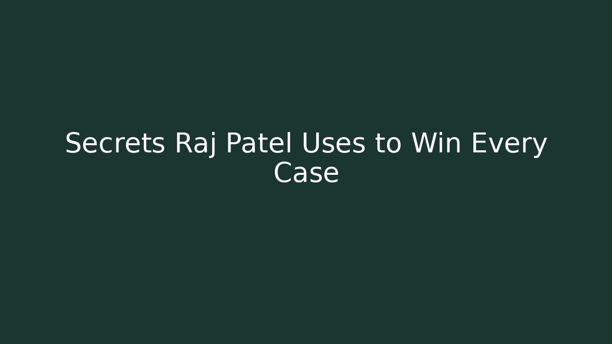Secrets Raj Patel Uses to Win Every Case