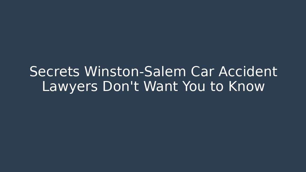 Secrets Winston-Salem Car Accident Lawyers Don't Want You to Know