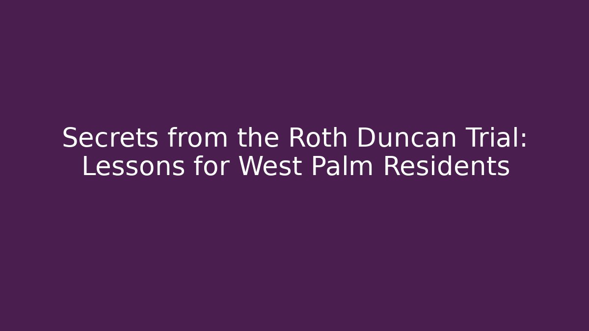 Secrets from the Roth Duncan Trial: Lessons for West Palm Residents