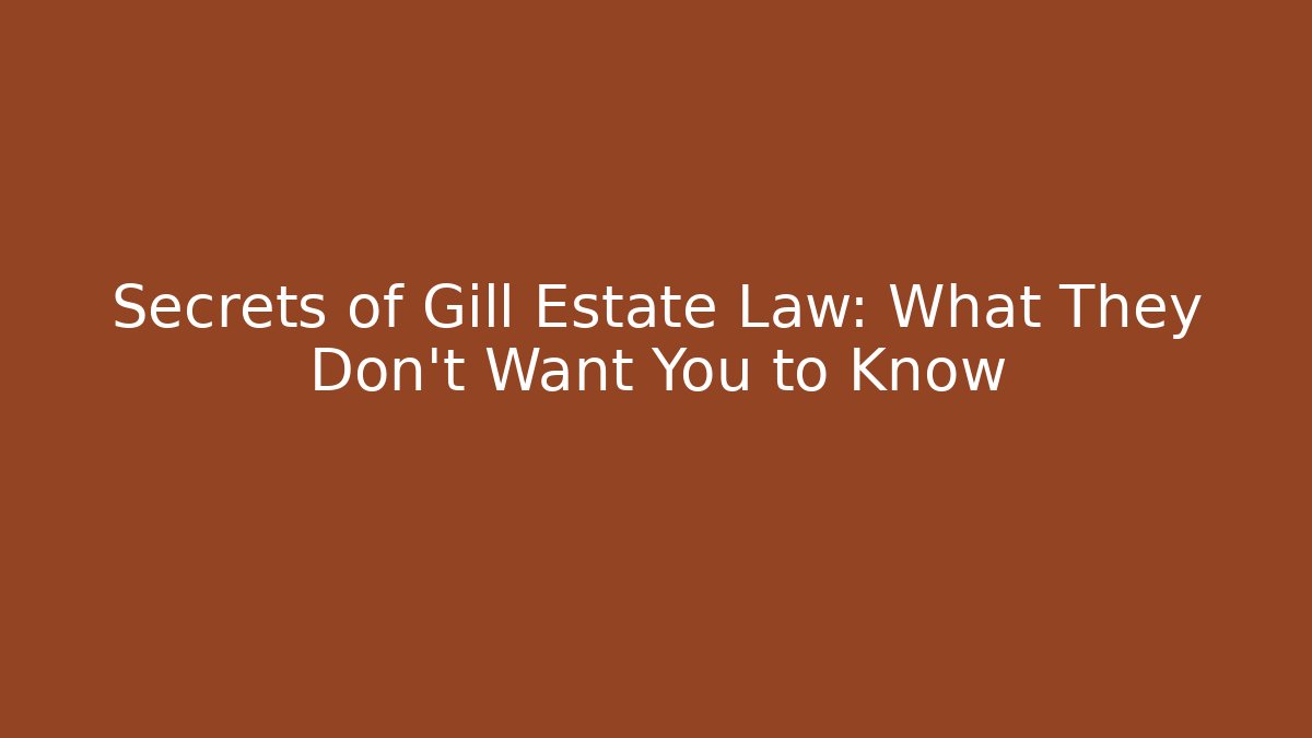 Secrets of Gill Estate Law: What They Don't Want You to Know
