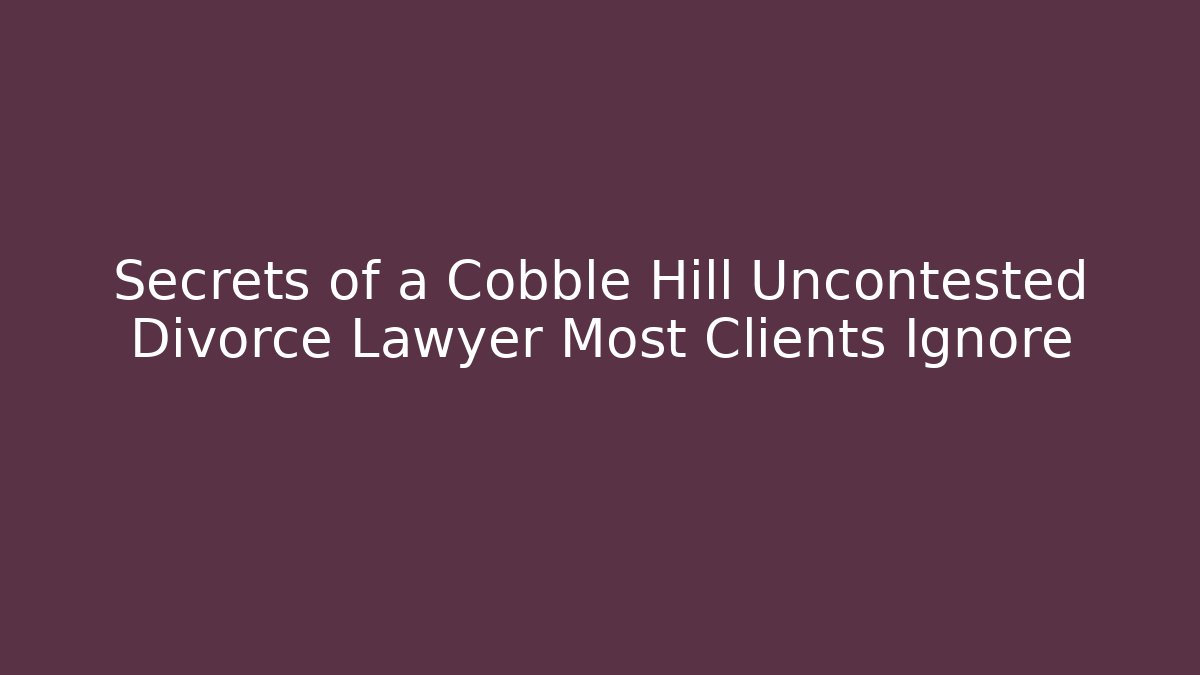 Secrets of a Cobble Hill Uncontested Divorce Lawyer Most Clients Ignore