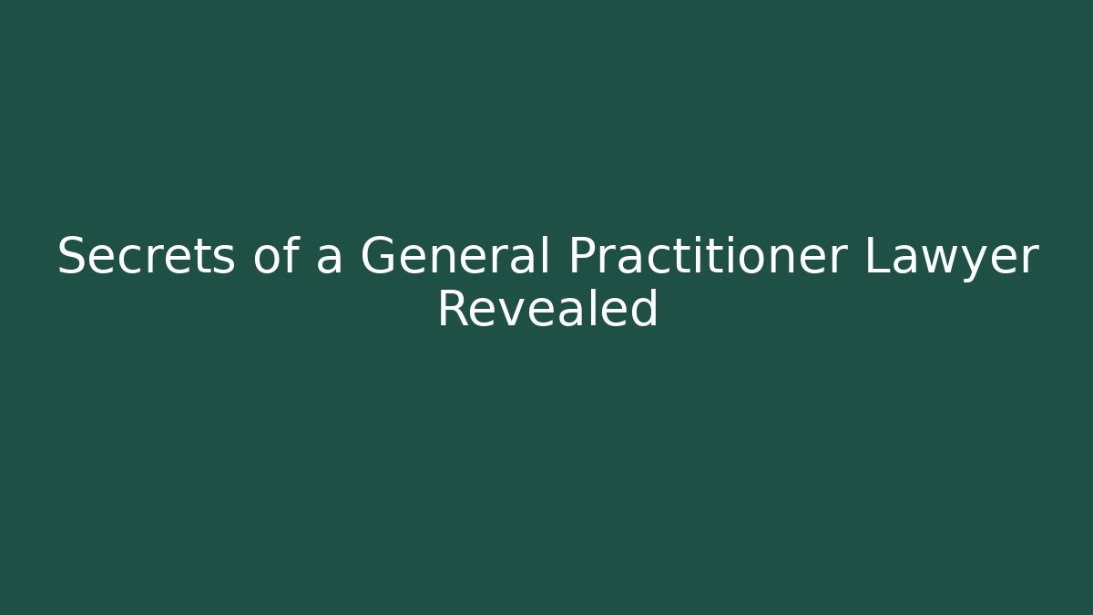 Secrets of a General Practitioner Lawyer Revealed