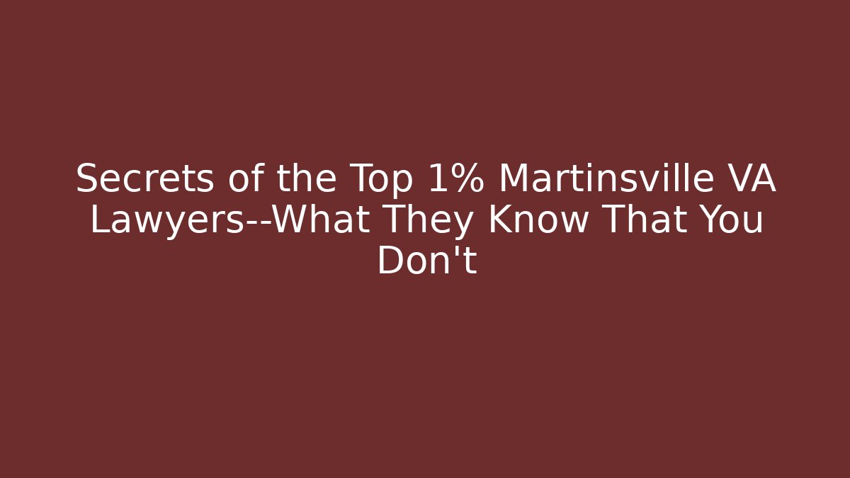 Secrets of the Top 1% Martinsville VA Lawyers—What They Know That You Don’t