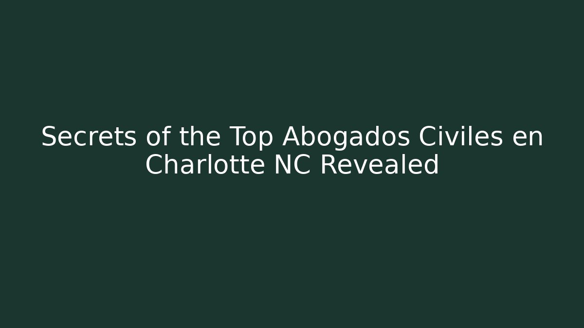 Secrets of the Top Abogados Civiles en Charlotte NC Revealed