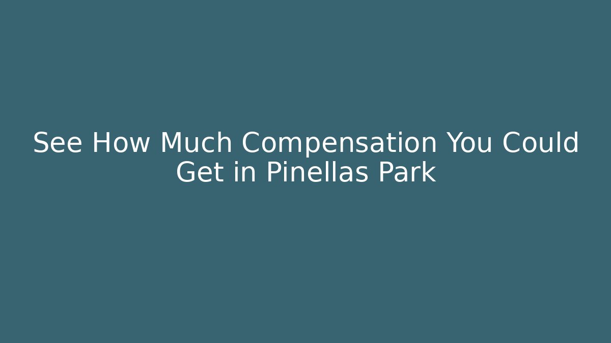 See How Much Compensation You Could Get in Pinellas Park