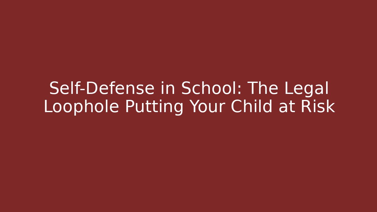 Self-Defense in School: The Legal Loophole Putting Your Child at Risk