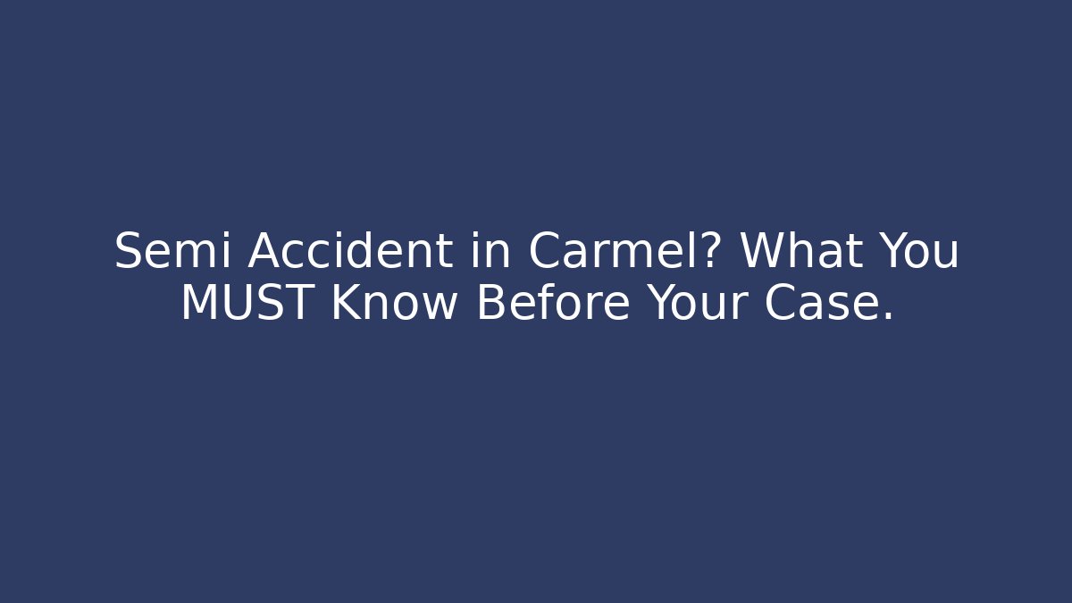 Semi Accident in Carmel? What You MUST Know Before Your Case. - V Auction