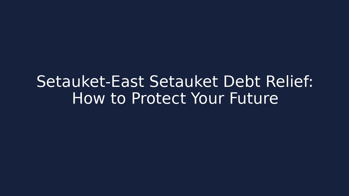 Setauket-East Setauket Debt Relief: How to Protect Your Future - V Auction