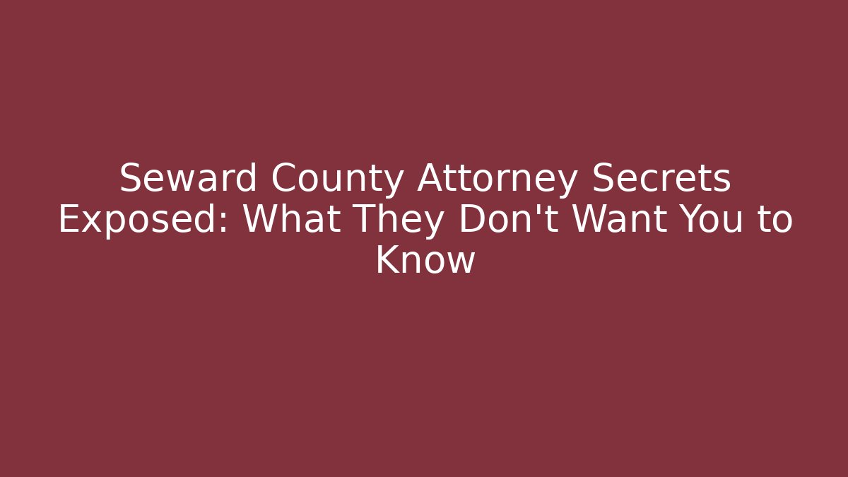 Seward County Attorney Secrets Exposed: What They Don't Want You to Know