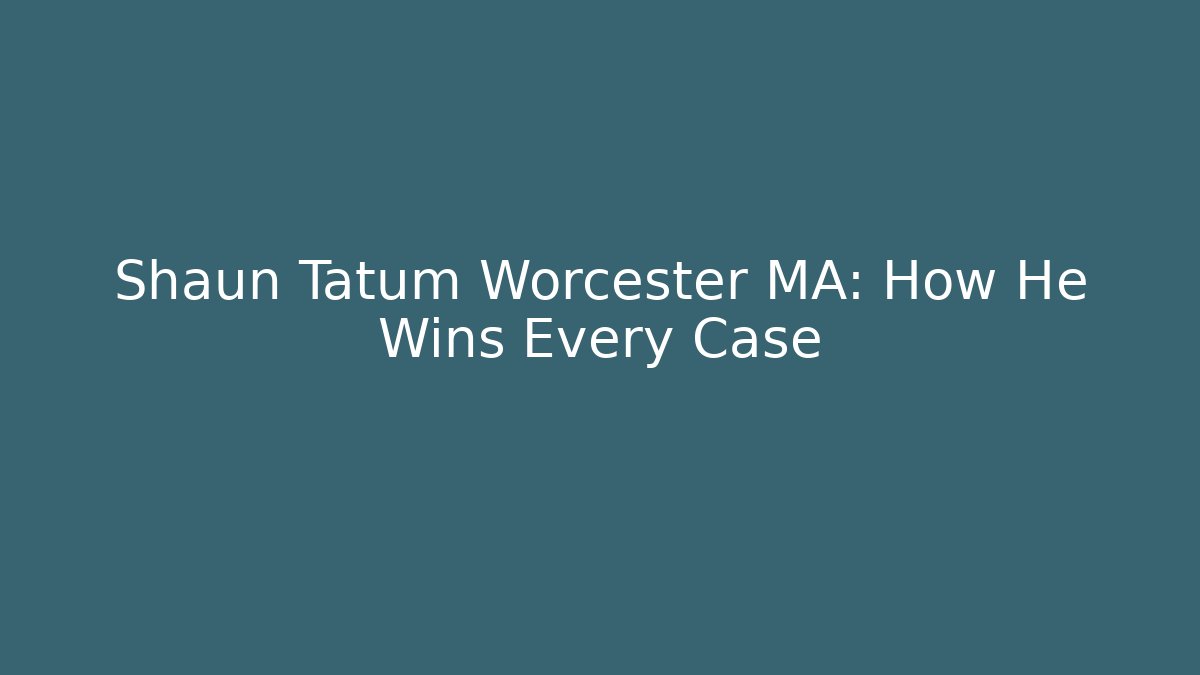 Shaun Tatum Worcester MA: How He Wins Every Case