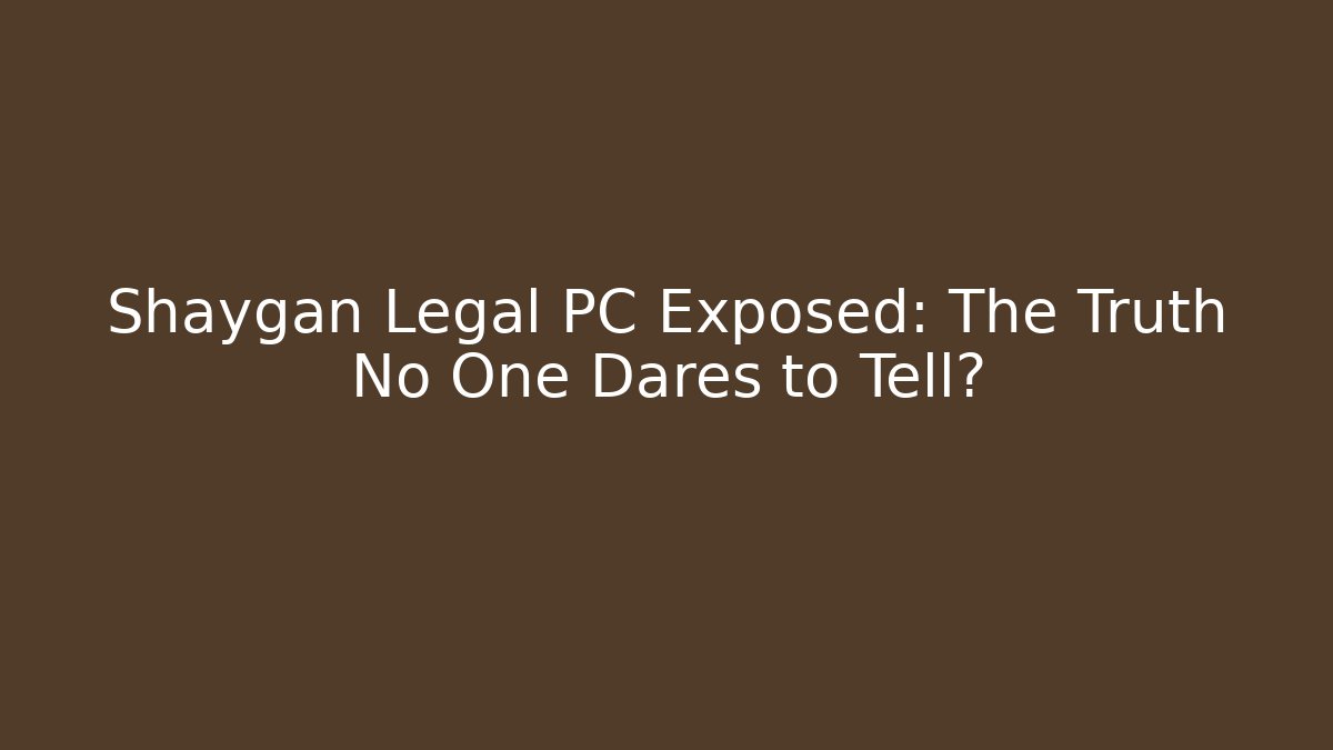 Shaygan Legal PC Exposed: The Truth No One Dares to Tell?