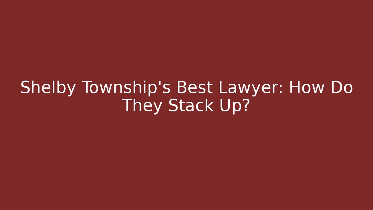 Shelby Township's Best Lawyer: How Do They Stack Up?