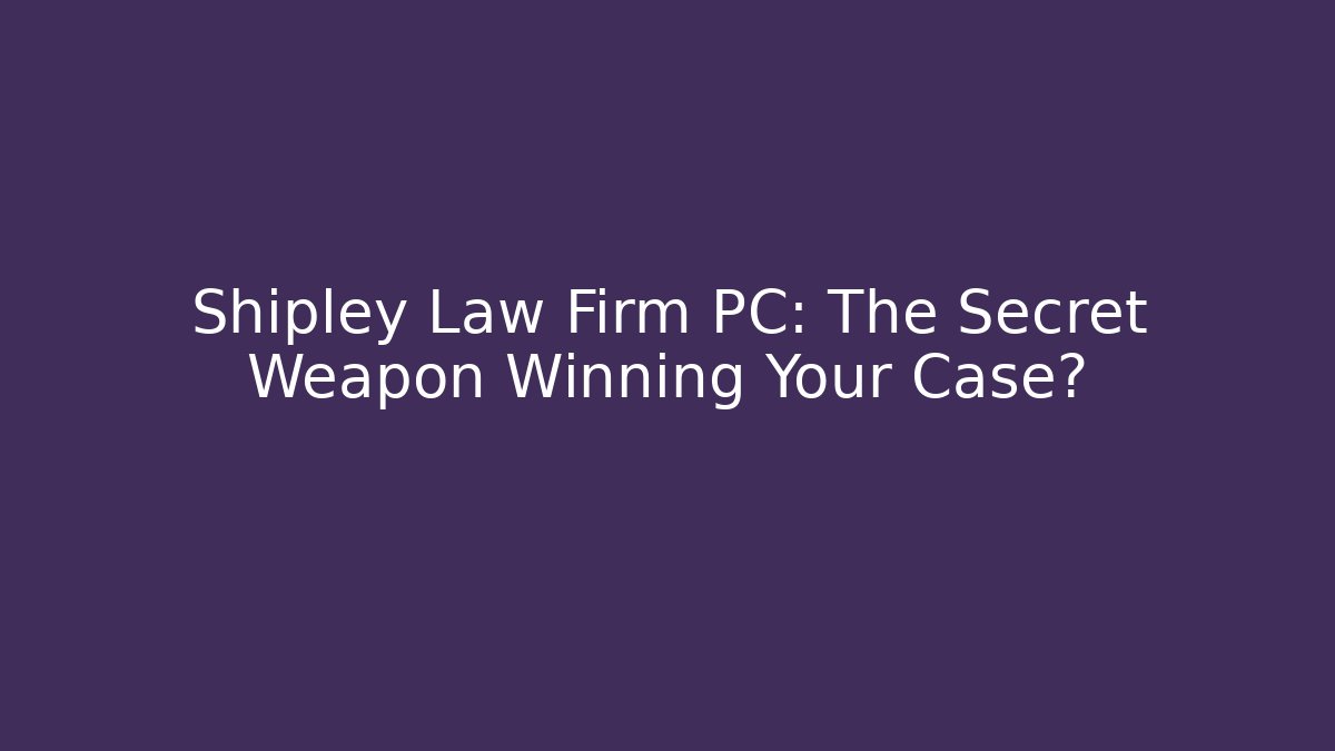 Shipley Law Firm PC: The Secret Weapon Winning Your Case? - V Auction