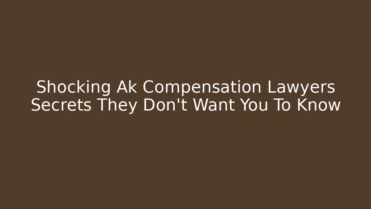 Shocking Ak Compensation Lawyers Secrets They Don't Want You To Know - V Auction