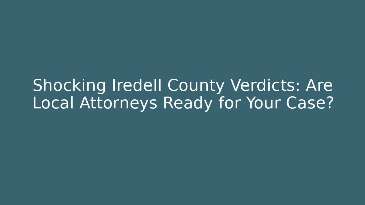Shocking Iredell County Verdicts: Are Local Attorneys Ready for Your Case?