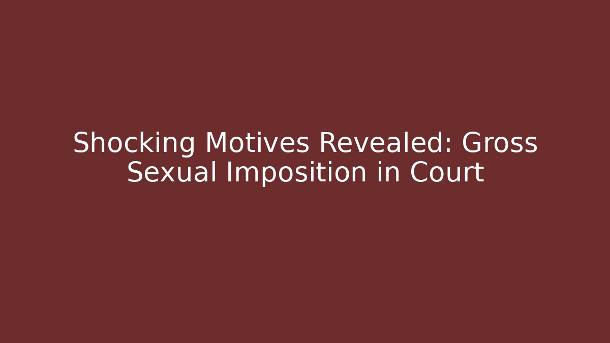 Shocking Motives Revealed: Gross Sexual Imposition in Court