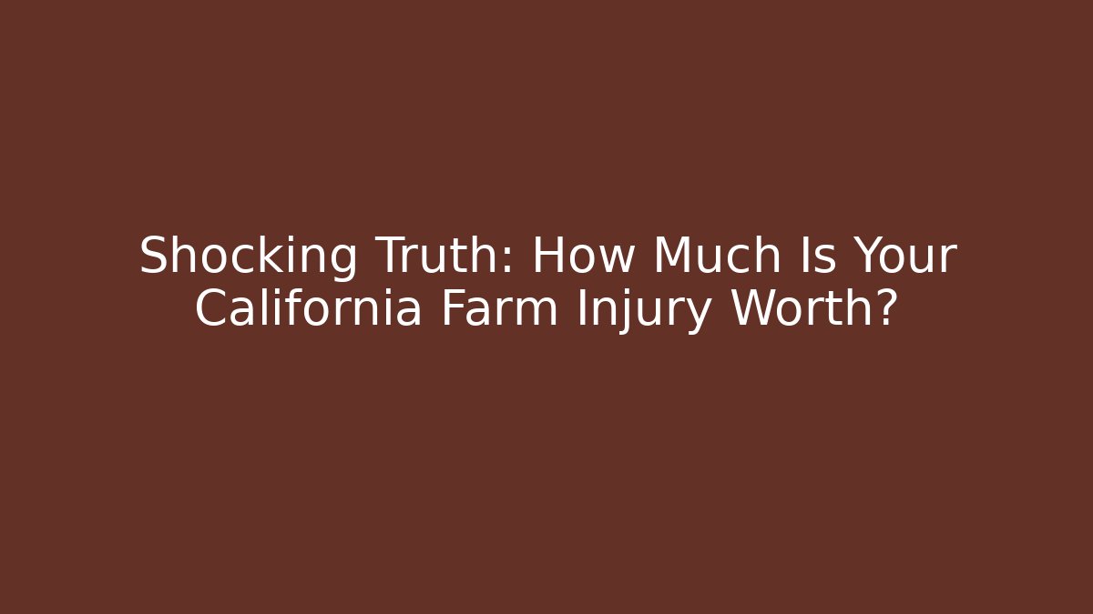 Shocking Truth: How Much Is Your California Farm Injury Worth?