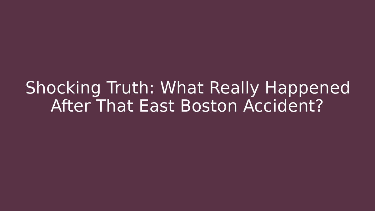 Shocking Truth: What Really Happened After That East Boston Accident? - V Auction