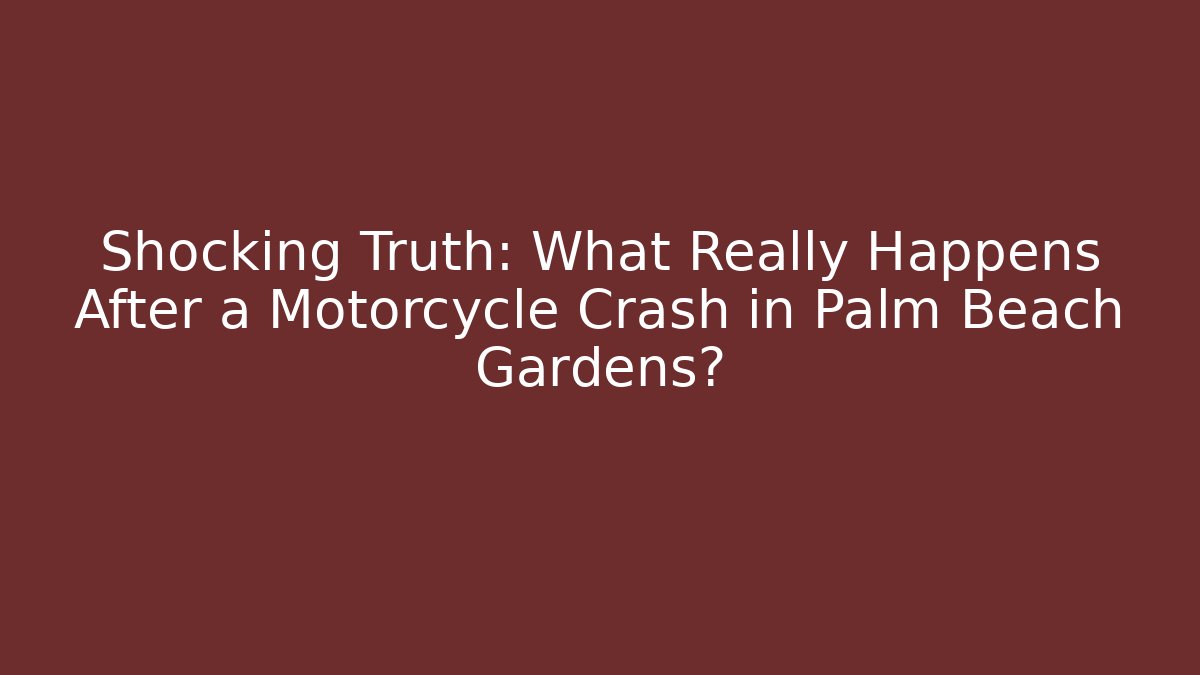Shocking Truth: What Really Happens After a Motorcycle Crash in Palm Beach Gardens?