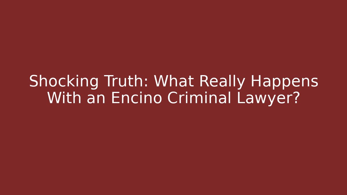 Shocking Truth: What Really Happens With an Encino Criminal Lawyer? - V Auction