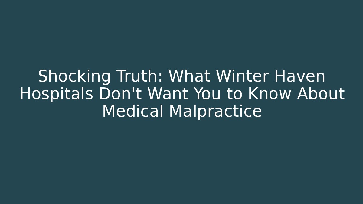 Shocking Truth: What Winter Haven Hospitals Don't Want You to Know About Medical Malpractice