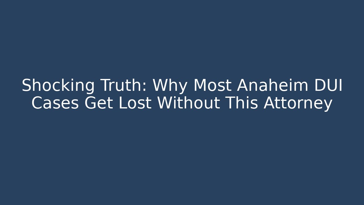 Shocking Truth: Why Most Anaheim DUI Cases Get Lost Without This Attorney - V Auction