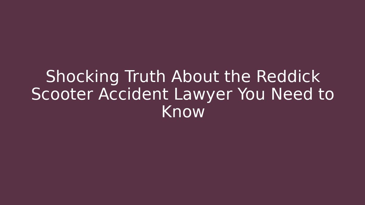 Shocking Truth About the Reddick Scooter Accident Lawyer You Need to Know