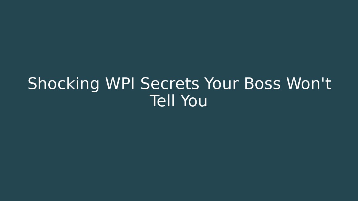 Shocking WPI Secrets Your Boss Won't Tell You