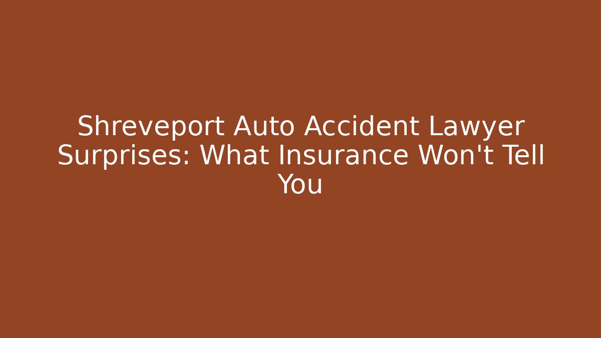 Shreveport Auto Accident Lawyer Surprises: What Insurance Won't Tell You