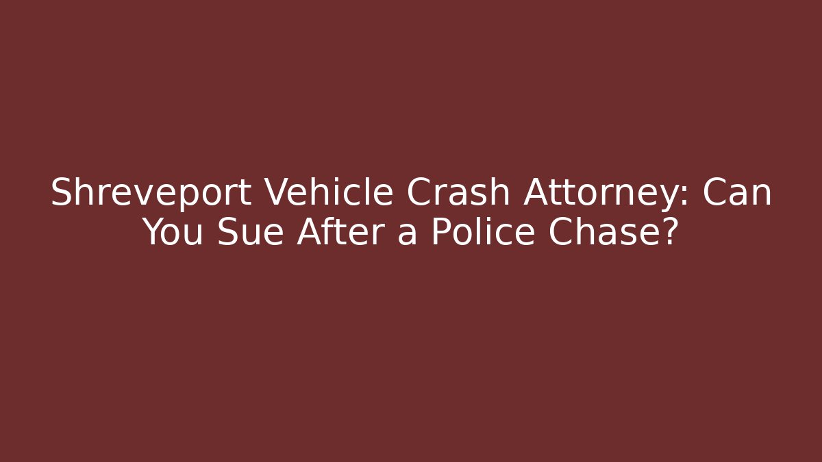 Shreveport Vehicle Crash Attorney: Can You Sue After a Police Chase?