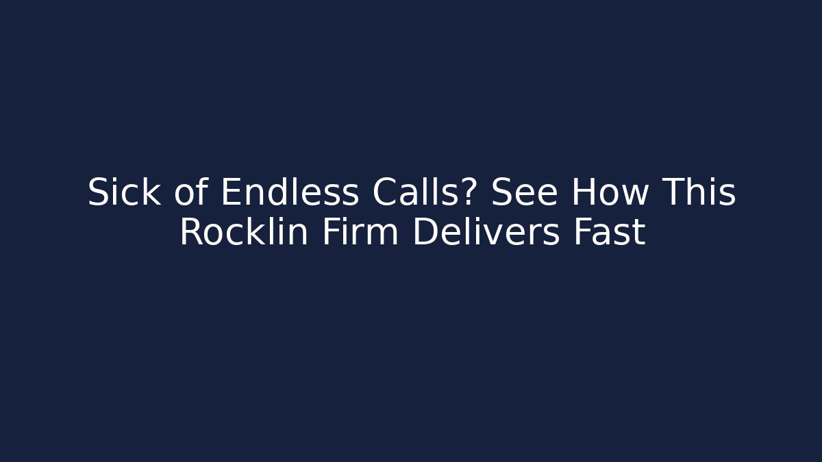 Sick of Endless Calls? See How This Rocklin Firm Delivers Fast