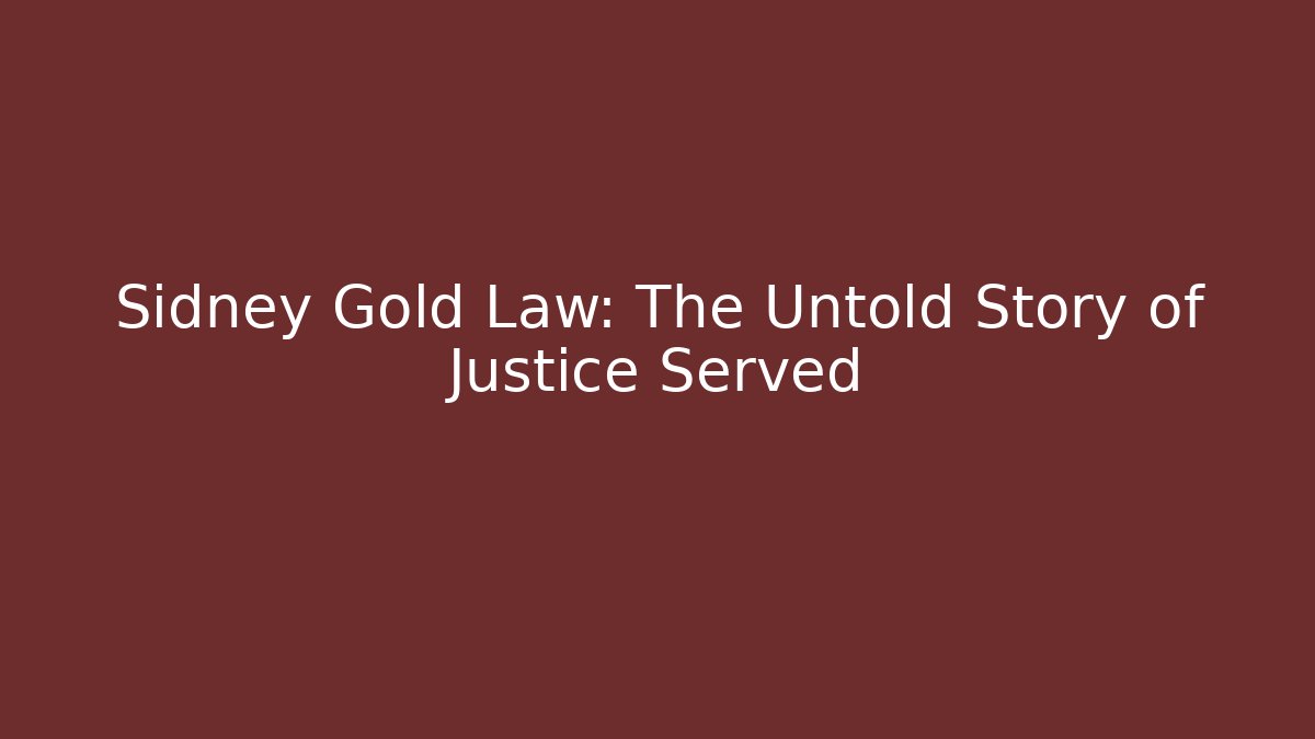 Sidney Gold Law: The Untold Story of Justice Served