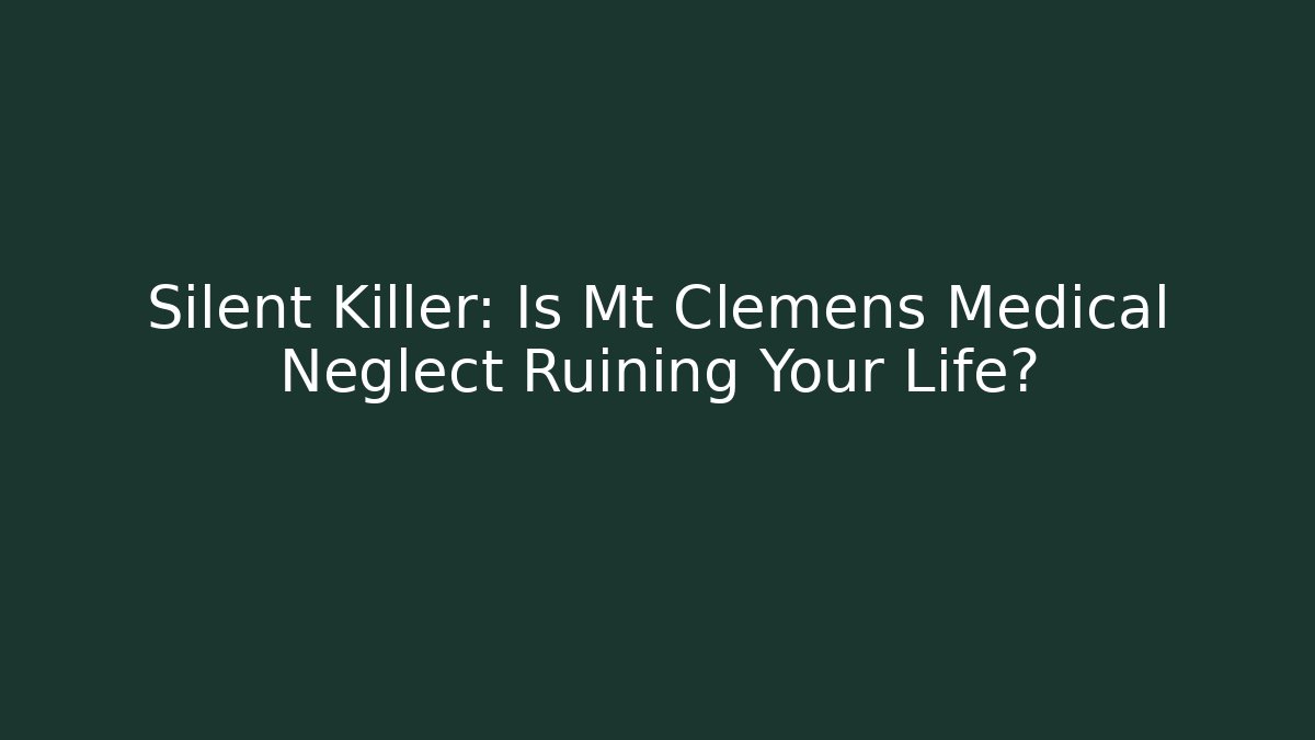 Silent Killer: Is Mt Clemens Medical Neglect Ruining Your Life? - V Auction
