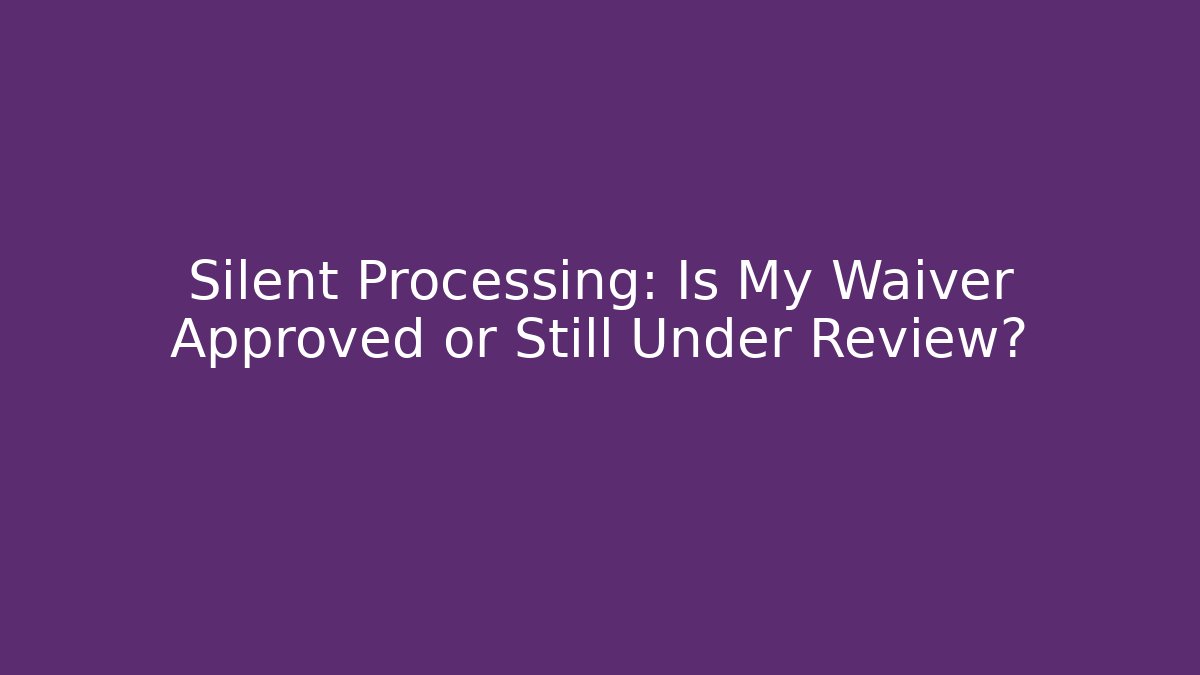 Silent Processing: Is My Waiver Approved or Still Under Review? - V Auction
